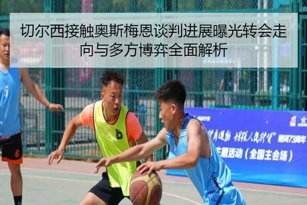 切尔西接触奥斯梅恩谈判进展曝光转会走向与多方博弈全面解析